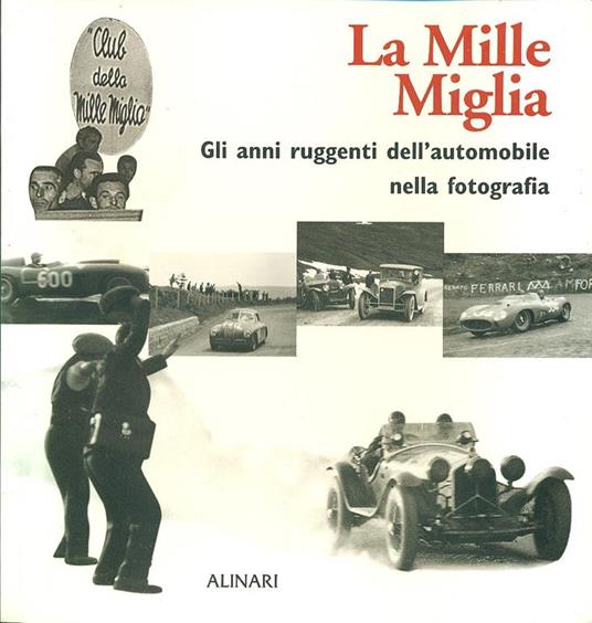 La Mille Miglia. Gli anni ruggenti dell'automobile nella fotografia - copertina