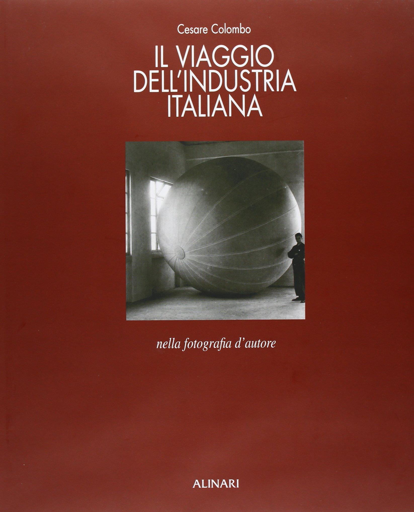 Il viaggio dell'industria italiana nella fotografia d'autore. Ediz. illustrata