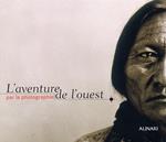 L' aventure de l'Ouest par la photographie. Ediz. illustrata