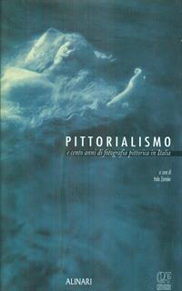 Pittorialismo e cento anni di fotografia pittorica in Italia. Ediz. illustrata