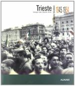 Trieste. Un sogno tricolore 1945-1954. Immagini dalle collezioni Alinari. Ediz. illustrata
