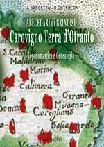 Abecedari di Brindisi Carovigno. Terra d'Otranto: toponomastica e genealogia tratta dai Catasti Onciari e dall'abecedario di storia fin da Tancredi di Lecce