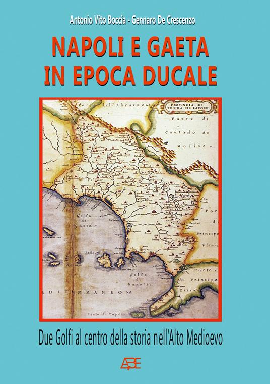 Napoli e Gaeta in epoca ducale: due golfi al centro della storia nell'Alto Medioevo - Antonio Vito Boccia,Gennaro De Crescenzo - copertina