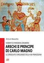 Arechi II principe di Carlo Magno. Il consolato carolingio della Via Francigena