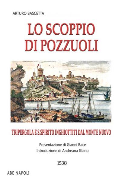 Lo scoppio di Pozzuoli. Tripergola e S. Spirito inghiottiti dal monte nuovo. 1538 - Arturo Bascetta - copertina