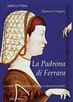 La padrona di Ferrara. Eleonora d'Aragona, la principessa Dianora di Napoli a Duchessa d'Este
