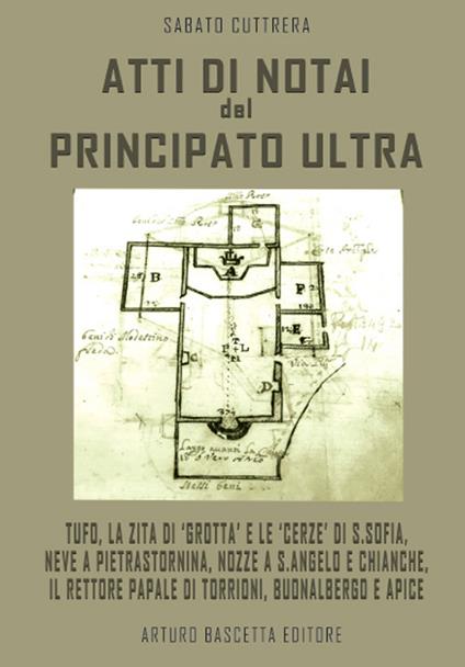 Atti di notai del Principato Ultra: Tufo, la Zita di «Grotta» e le «cerze» di S. Sofia, neve a Pietrastornina, nozze a S. Angelo e Chianche, il rettore papale di Torrioni, Buonalbergo e Apice - Sabato Cuttrera - copertina