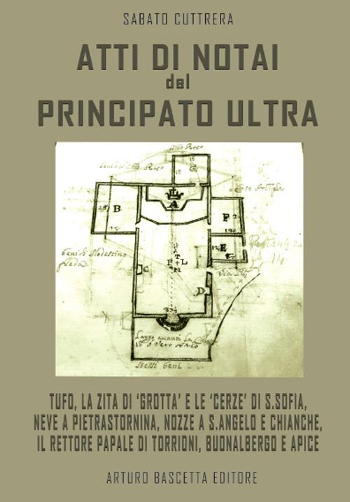 Atti di notai del Principato Ultra: Tufo, la Zita di «Grotta» e le «cerze» di S. Sofia, neve a Pietrastornina, nozze a S. Angelo e Chianche, il rettore papale di Torrioni, Buonalbergo e Apice - Sabato Cuttrera - copertina
