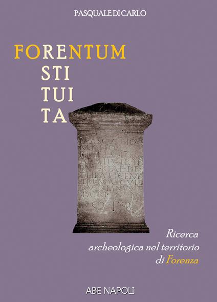Forentum restituita. Ricerca archeologica nel territorio di Forenza - Pasquale Di Carlo - copertina