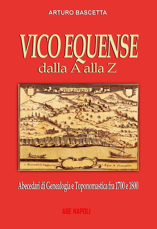 Vico Equense dalla A alla Z: Abecedari di genealogia e toponomastica con tutti i nomi degli abitanti dal 1700 al 1900 del comune della Costiera Sorrentina di Sorrento (Na) - Sabato Cuttrera - copertina