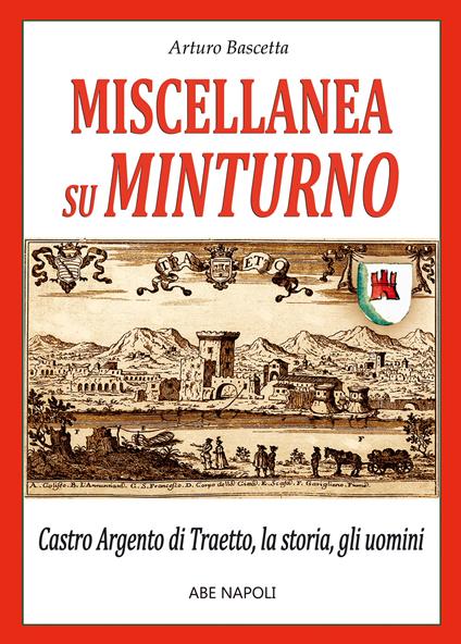 Miscellanea su Minturno: Castro Argento di Taetto, la storia, gli uomini dell'antica città di Traietto in Regno di Napoli - Francescantonio Riccardelli - copertina