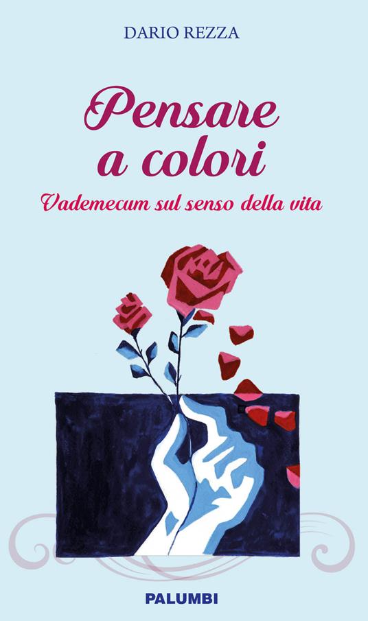 Pensare a colori. Vademecum sul senso della vita - Dario Rezza - copertina