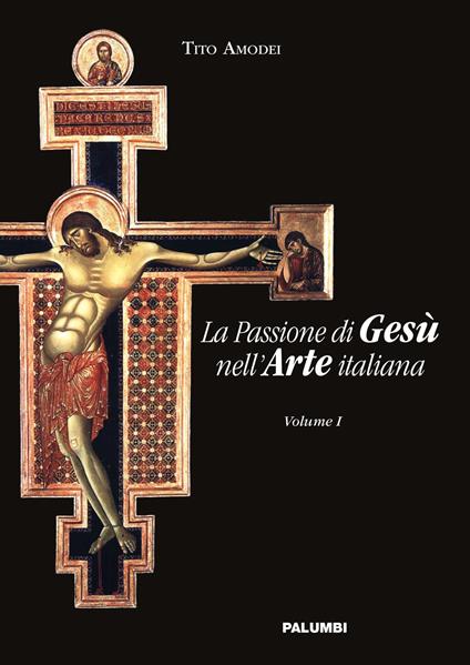 La passione di Gesù nell'arte italiana. Vol. 1 - Tito Amodei - copertina