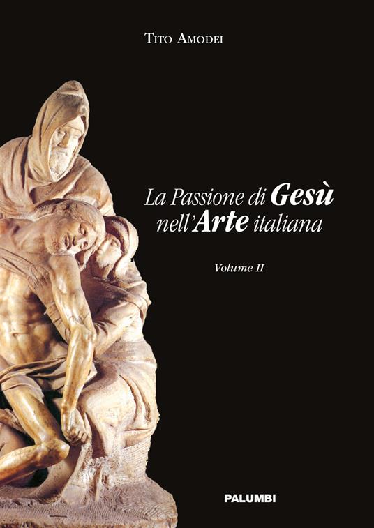 La passione di Gesù nell'arte italiana. Vol. 2 - Tito Amodei - copertina