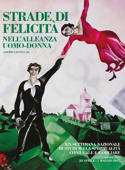 Strade di felicità nell'alleanza uomo-donna. XIX settimana nazionale di studi sulla spiritualità coniugale e familiare (Assisi, 28 aprile-1 maggio 2017) - copertina