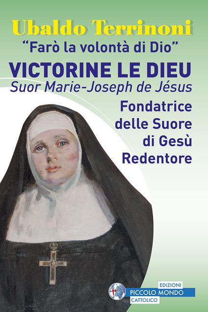 «Farò la volontà di Dio». Victorine Le Dieu. Suor Marie-Joseph de Jésus. Fondatrice delle suore di Gesù Redentore - Ubaldo Terrinoni - copertina