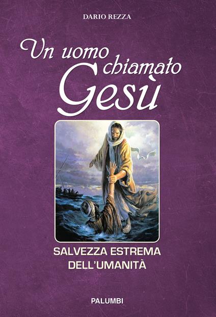 Un uomo chiamato Gesù. Salvezza estrema dell’umanità - Dario Rezza - copertina
