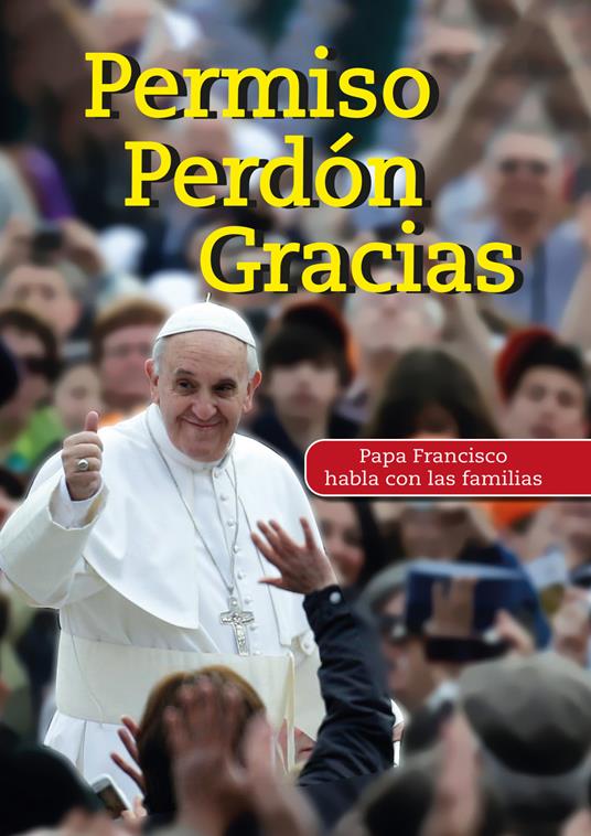 Permiso Perdón Gracias. Papa Francisco habla con las familias - Francesco (Jorge Mario Bergoglio) - copertina