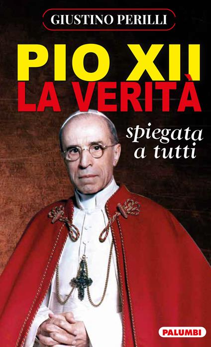 Pio XII. La verità spiegata a tutti - Giustino Perilli - copertina