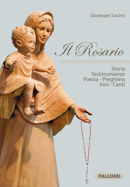 Il Rosario. Storia testimonianze, poesia, preghiera, inni, canti - Giuseppe Sacino - copertina