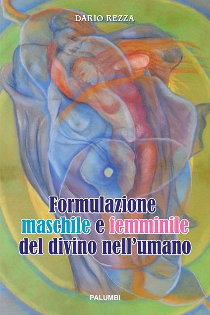 Formulazione maschile e femminile del divino nell'umano. Ediz. a spirale - Dario Rezza - copertina