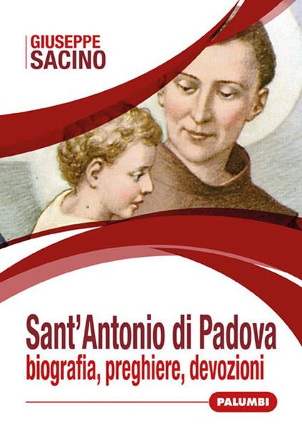 Sant'Antonio di Padova. Biografia, preghiere, devozioni - Giuseppe Sacino - copertina