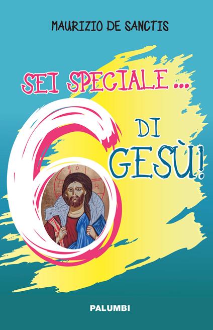Sei speciale... 6 di Gesù! - Maurizio De Sanctis - copertina