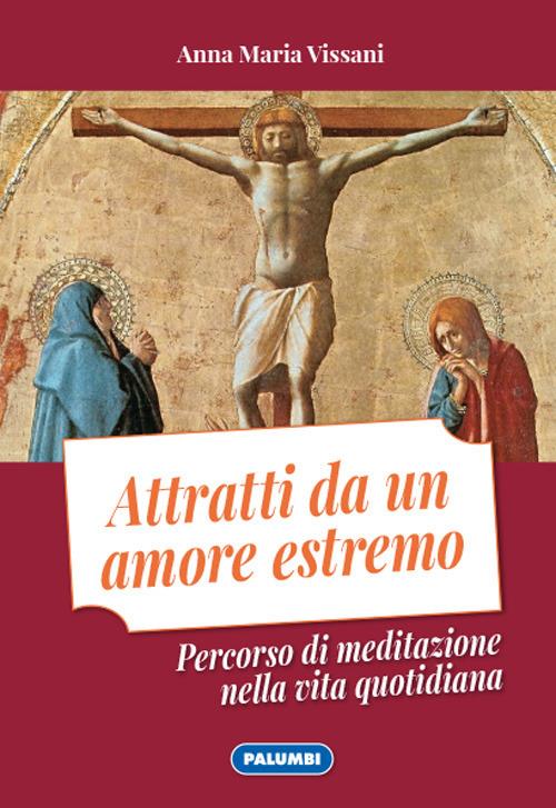 Attratti da un amore estremo. Percorso di meditazione nella vita quotidiana - Anna Maria Vissani - copertina