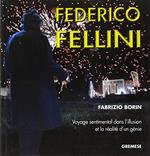 Federico Fellini. Voyage sentimental dans l'illusion et la réalité d'un génie