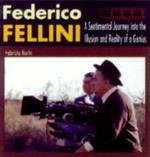 Federico Fellini. A sentimental journey into the illusion and reality of a genius