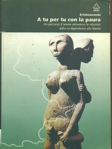 A tu per tu con la paura. Un percorso d'amore dalla co-dipendenza alla libertà - Krishnananda - 2