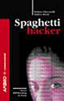 Libro Spaghetti hacker. Storie, tecniche e aspetti giuridici dell'hacking in Italia Stefano Ciccarelli , Andrea Monti
