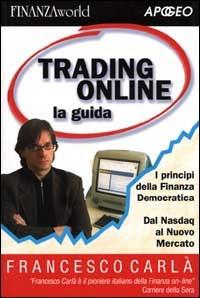 Trading online. La guida. I principi della finanza democratica. Dal Nasdaq al nuovo mercato - Francesco Carlà - copertina