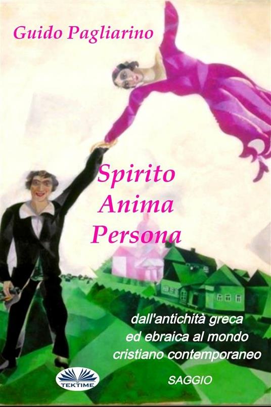 Spirito, anima, persona dall'antichità greca ed ebraica al mondo cristiano contemporaneo - Guido Pagliarino - ebook