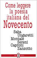 Come leggere la poesia italiana del Novecento: Saba, Ungaretti, Montale, Sereni, Caproni, Zanzotto