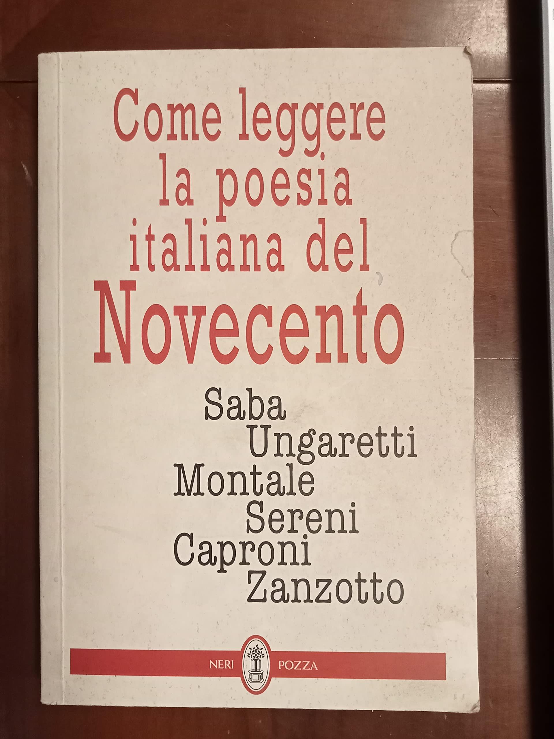 Come leggere la poesia italiana del Novecento: Saba, Ungaretti, Montale, Sereni, Caproni, Zanzotto