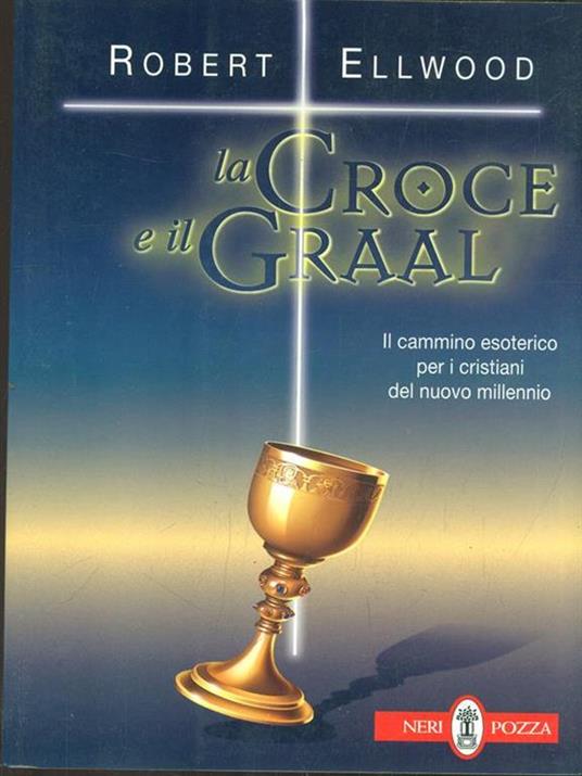 La croce e il Graal. Il cammino esoterico per i cristiani del nuovo millennio - Robert Ellwood - 2