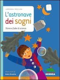 L' astronave dei sogni. Storie e fiabe di scienza - Loredana Frescura - copertina