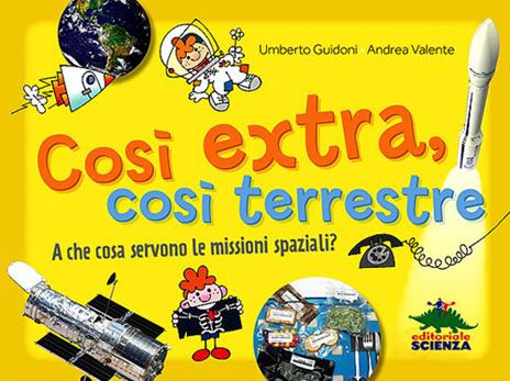 Così extra, così terrestre. A che cosa servono le missioni spaziali? - Umberto Guidoni,Andrea Valente - copertina