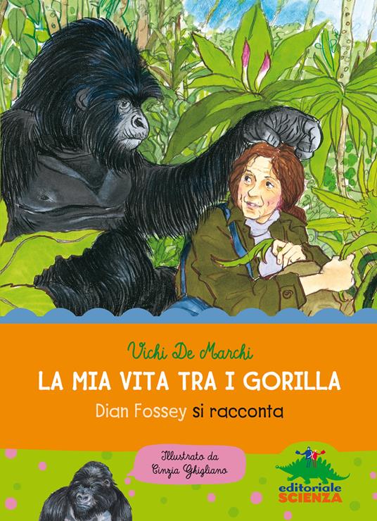 La mia vita tra i gorilla. Dian Fossey si racconta. Ediz. illustrata - Vichi De Marchi - copertina