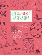 Questa (non) è matematica. Un libro di attività per disegnare con intelligenza