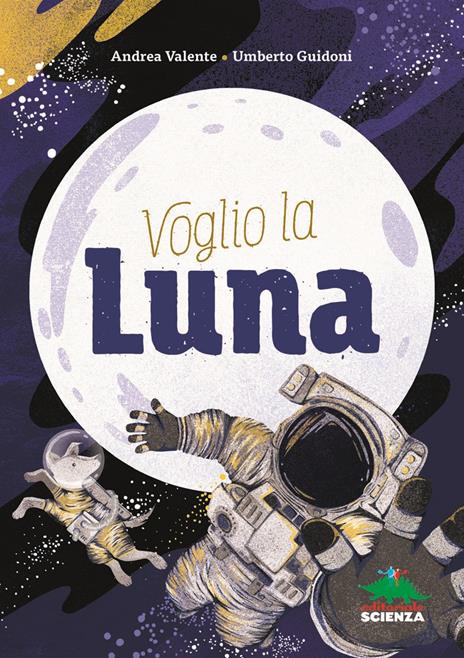 Voglio la Luna - Andrea Valente,Umberto Guidoni - copertina