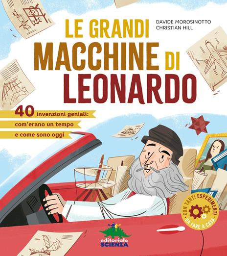 Le grandi macchine di Leonardo. 40 invenzioni geniali: com'erano un tempo e come sono oggi - Davide Morosinotto,Christian Hill - copertina