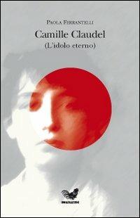 Camille Claudel (l'idolo eterno) - Paola Ferrantelli - copertina