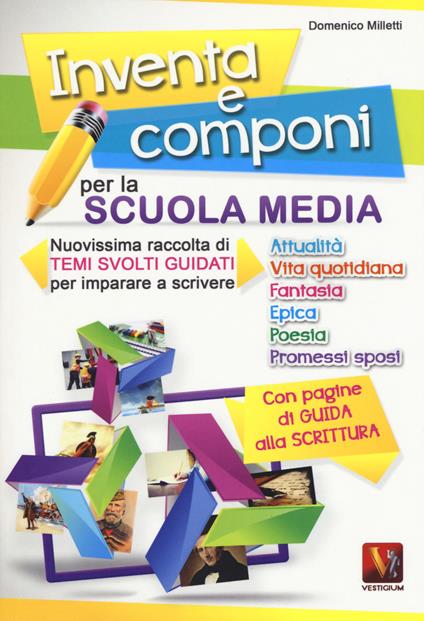Inventa e componi per la scuola media. Nuovissima raccolta di temi svolti guidati per imparare a scrivere - Domenico Milletti - copertina