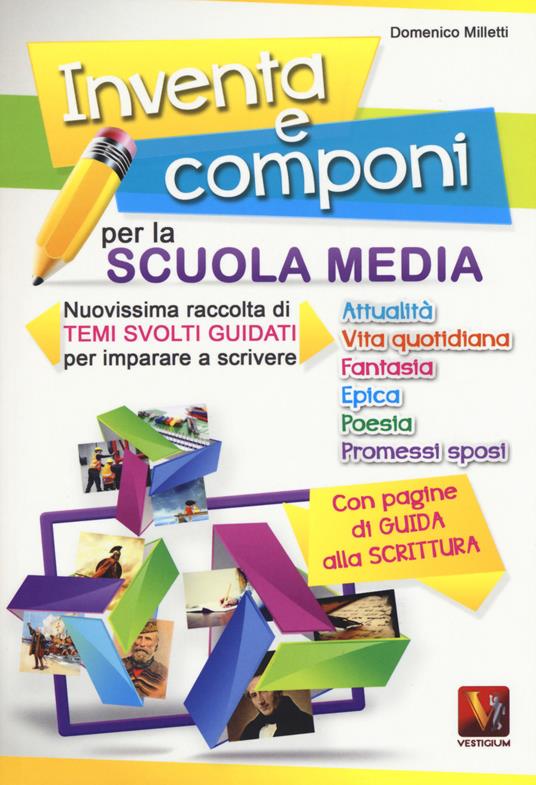 Inventa e componi per la scuola media. Nuovissima raccolta di temi svolti guidati per imparare a scrivere - Domenico Milletti - copertina