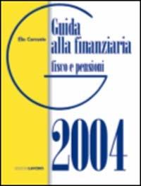 Guida alla finanziaria 2004. Fisco e pensioni - Elio Corrente - copertina