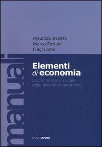 Elementi di economia. La dimensione sociale delle attività economiche - Maurizio Benetti,Marco Forlani,Luigi Lama - copertina