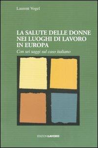La salute delle donne nei luoghi di lavoro in Europa. Con sei saggi sul caso italiano - Laurent Vogel - copertina