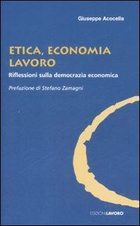 Etica, economia e lavoro. Riflessioni sulla democrazia economica - Giuseppe Acocella - copertina